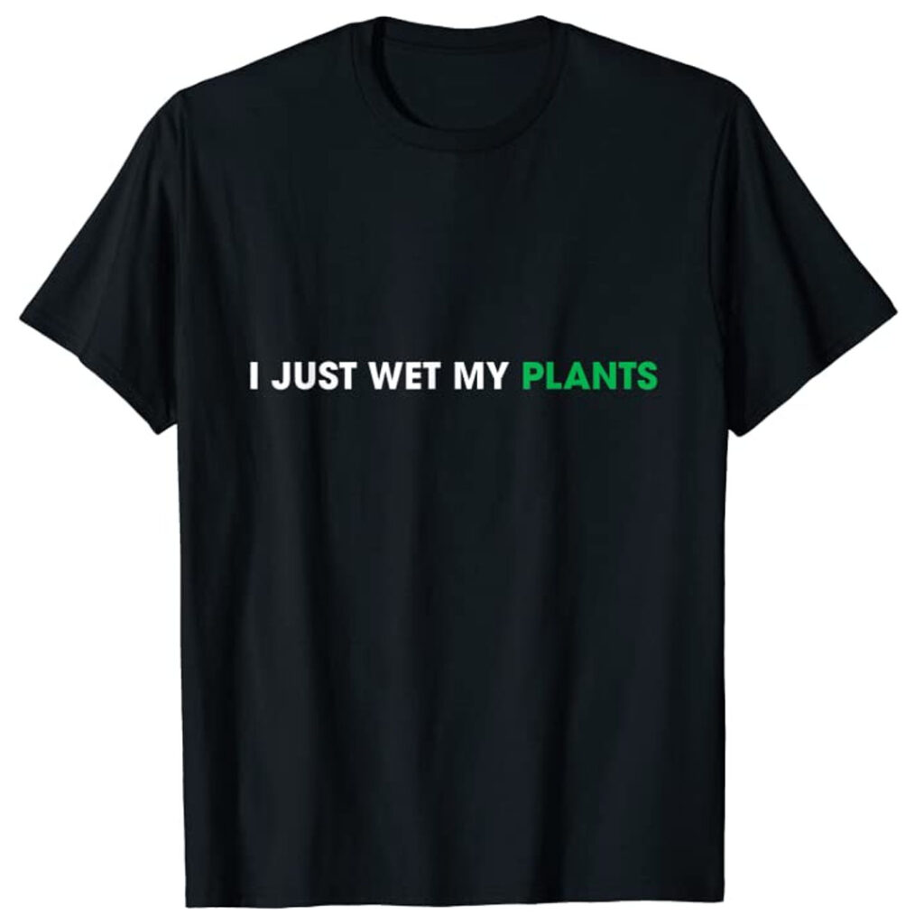 i just wet my plants funny gardening t-shirt
