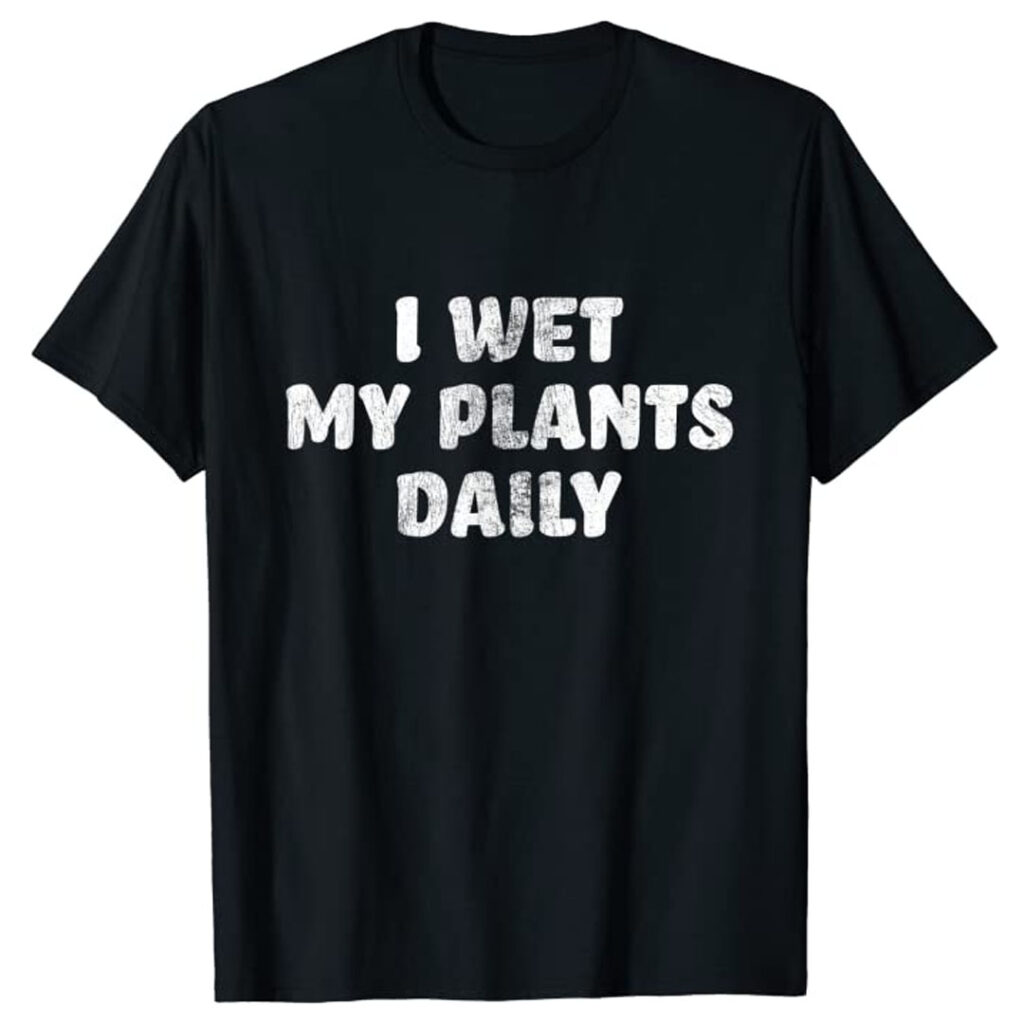 i wet my plants daily funny gardening t-shirt